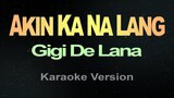 AKIN KA NA LANG - Gigi De Lana (Karaoke)