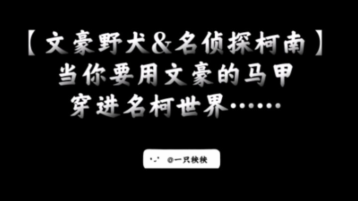 【随机转盘】当你用文豪马甲穿进名柯世界……