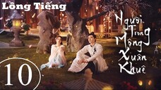 Người Trong Mộng Xuân Khuê - Tập 10 | Lồng Tiếng
