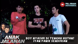 BOY NYASAR DI TENGAH HUTAN! IYAN PANIK SENDIRIAN - ANAK JALANAN