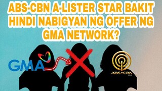 ABS-CBN A-LISTER STAR BAKIT HINDI NABIGYAN NG OFFER NG GMA NETWORK? KAPAMILYA...