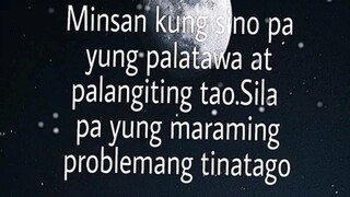 kung sina pa pinaka masa sya pa maraming tinatagu lungkot talaga