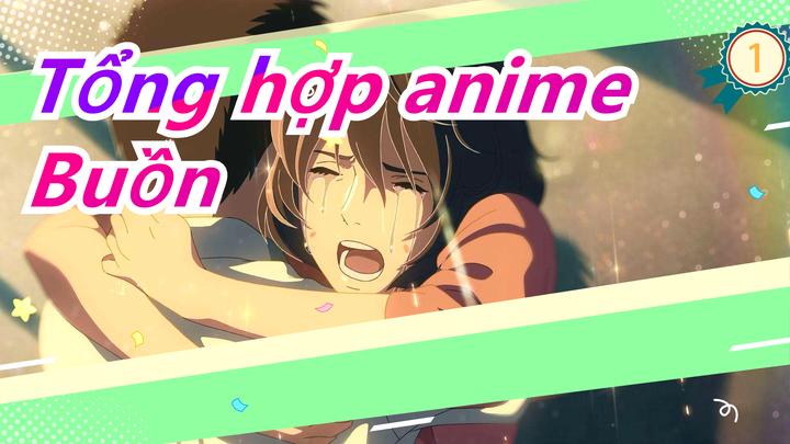 [Tổng hợp anime/Buồn] Vì sao cậu hiểu nhiều đạo lý như vậy nhưng lại không hiểu điều này?_A1