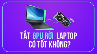 HỎI ĐÁP 45 SS3: Có nên TẮT GPU RỜI LAPTOP? Laptop 16 triệu chơi Valorant?