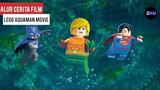 AQUAMAN BERSAMA GENG NYA MELAWAN KEJAHATAN || Alur Cerita Film Lego Dc Aquaman (2018)