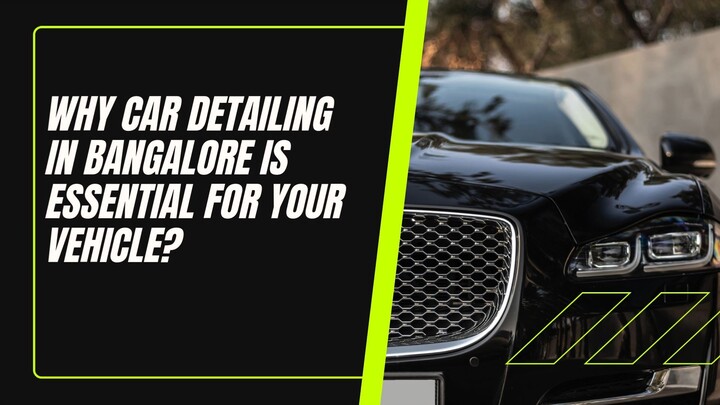 Why Car Detailing in Bangalore Is Essential for Your Vehicle?