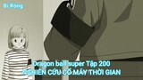 Dragon ball super Tập 200-NGHIÊN CỨU CỔ MÁY THỜI GIAN