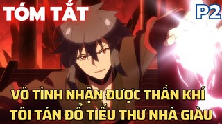 " Vô tình nhận được thần khí , Tôi tán đổ tiểu thư nhà giàu " || Phần 2 (Hết) || Tóm Tắt Anime Hay