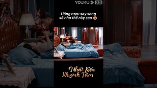 Uống rượu say xong sẽ như thế này sao 🤣 | Nhất Kiến Khuynh Tâm | YOUKU Vietnam Shorts