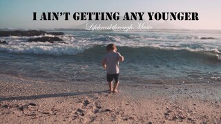 I Ain't Getting Any Younger by Lifebreakthrough Music