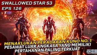 LUO FENG BERHASIL MENAKLUKAN PERADABAN KUNO NO 1 !  - Alur Cerita SWALLOWED STAR S3 eps 126