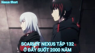 SCARLET NEXUS TẬP 132-Ở ĐÂY SUỐT 2000 NĂM