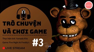 Live Stream #5: Trò Chuyện Và Chơi Game Kinh Dị Five Night At Freddy&#39;s!!! #3