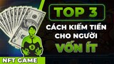 NFT GAME | TOP 3 CÁCH KIẾM TIỀN CHO NGƯỜI VỐN ÍT