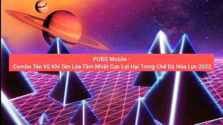 Pubg Mobile combo tên vũ khí tên lửa hỏa lực 2022