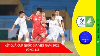 Kết quả vòng 1/8 Cup Quốc gia Việt Nam 2022, xác định 5 đội lọt vào tứ kết