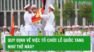 Quy định về việc tổ chức Lễ Quốc tang như thế nào? l Báo Dân Việt