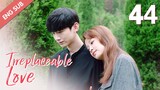 [ENG SUB] Irreplaceable Love 44 END (Bai Jingting, Sun Yi)