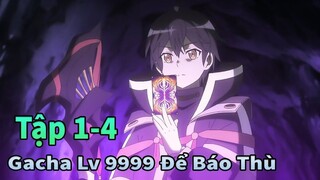 ANIME THÁNG 10 - Gacha Vô Hạn Lv 9999 Để Trả Thù Các Đồng Đội Cũ Tập 1-4 - Mèo G