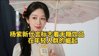 杨紫新代言标志着无糖饮品在年轻人群的崛起，也是内娱女星商务代言的第一，杨紫真的太牛了！