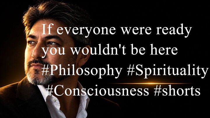 If everyone were ready — you wouldn't be here #Philosophy #Spirituality #Consciousness #shorts