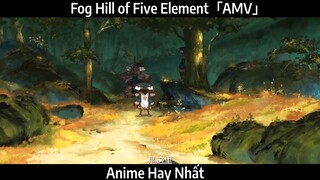 Fog Hill of Five Element「AMV」Hay Nhất