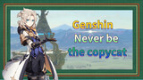 Genshin Never be the copycat