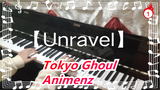 Tokyo Ghoul|【Unravel】Animenz- Versi Piano [90% Muncul Kembali]_1