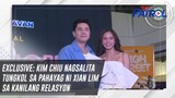 EXCLUSIVE: Kim Chiu nagsalita tungkol sa pahayag ni Xian Lim sa kanilang relasyon | TV Patrol