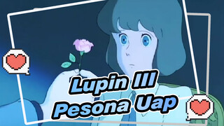 [Lupin III] Membawamu Merasakan Pesona Uap~