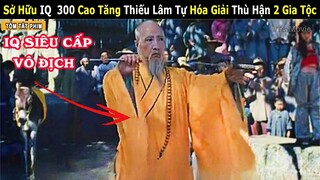 [Review Phim] Sở Hữu IQ  300 Cao Tăng Thiếu Lâm Tự Hóa Giải Thù Hận 2 Gia Tộc | Tea Movie