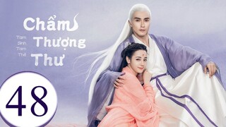 Tam Sinh Tam Thế Chẩm Thượng Thư - Tập 48 | Lồng Tiếng