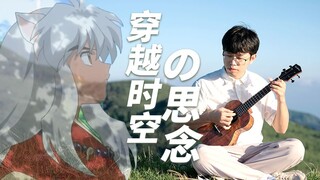 犬夜叉&戈薇专属BGM！和田薰《穿越时空的思念》尤克里里指弹