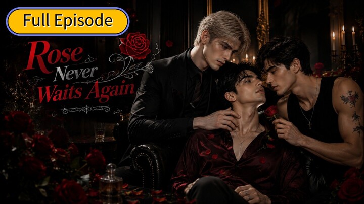 【﻿Ai BL】𝗥𝗼𝘀𝗲 𝗡𝗲𝘃𝗲𝗿 𝗪𝗮𝗶𝘁𝘀 𝗔𝗴𝗮𝗶𝗻 | FULL EPISODE | [ENG•SUB]