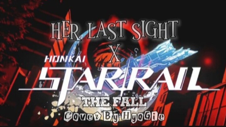 THE FALL - HER LAST SIGHT X HONKAI STAR RAIL ( Cover By HyoGie )