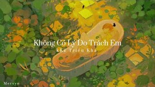 Không Có Lý Do Trách Em - kKz Triệu Kha『Phải tính thì tính là lỗi của anh』| Mervyn