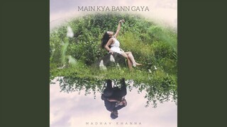 Main Kya Bann Gaya