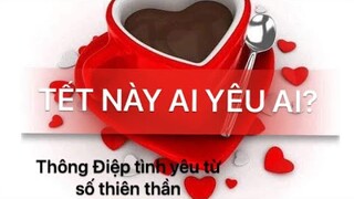 TẾT NÀY AI YÊU AI ? ( Thông Điệp Tình Yêu Từ Số Thiên Thần)