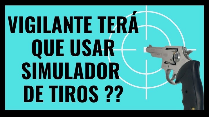 VIGILANTE TERÁ QUE USAR SIMULADOR DE TIRO?