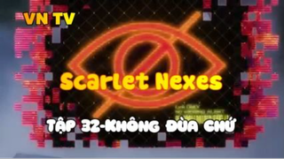 Scarlet Nexes_Tập 32-Không đùa chứ
