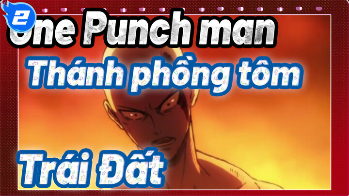 One Punch man
Thánh phồng tôm
Trái Đất_2