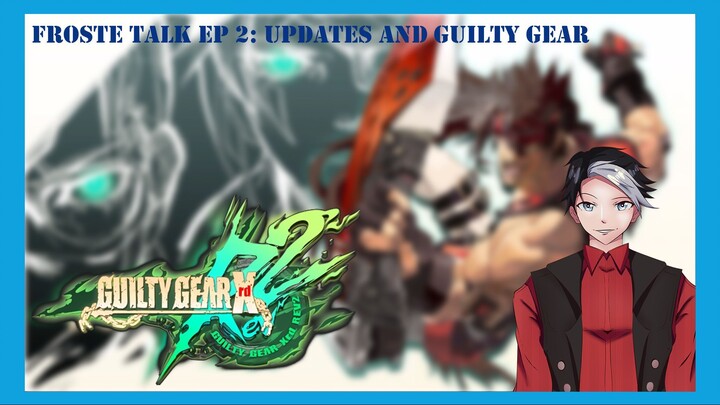 Froste  Talk Episode 2: Updates Moving Forward and Guilty Gear