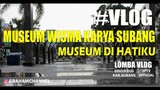 LOMBA VLOG MUSEUM WISMA KARYA SUBANG