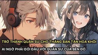 Nam Chính Trở Thành Quân Sư Giúp Thằng Bạn Tán Hoa Khôi Không Ngờ Phải Đối Mặt Quân Sư Bên Đó P1