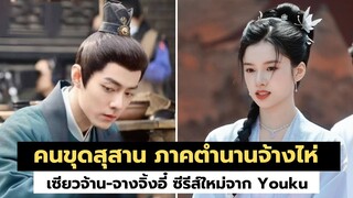 คนขุดสุสาน ภาคตำนานจ้างไห่ "เซียวจ้าน-จางจิ้งอี๋" ซีรีส์ใหม่จาก Youku