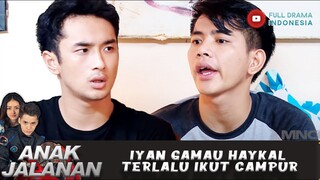 IYAN GAMAU HAYKAL TERLALU IKUT CAMPUR - ANAK JALANAN