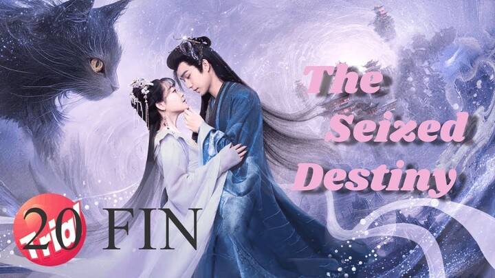 The seized destiny ep 20 FIN