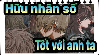 [Hữu nhân số /Hoạt họa] Mong thế giới tốt với anh ta