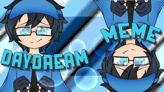 ¤Daydream Meme \\ Birthday Gift for Luni¤