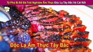 Tỷ Phú Bị Bồ Đá Đi Trải Nghiệm Ẩm Thực Dân Tộc Thái Cho Quên Sầu | Review Con Người Và Cuộc Sống